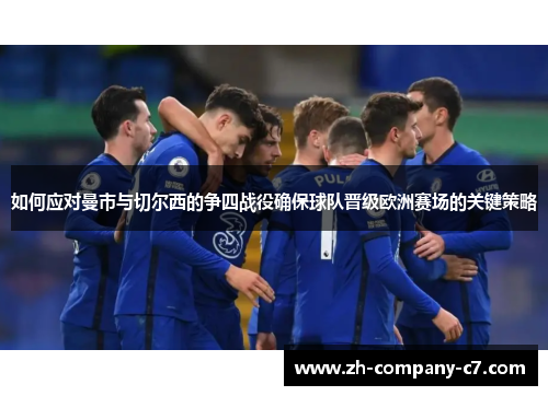 如何应对曼市与切尔西的争四战役确保球队晋级欧洲赛场的关键策略