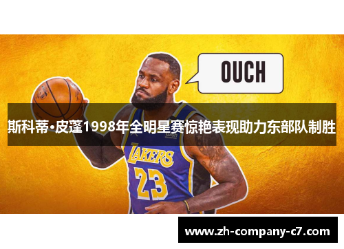 斯科蒂·皮蓬1998年全明星赛惊艳表现助力东部队制胜