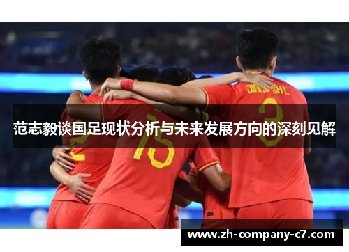 范志毅谈国足现状分析与未来发展方向的深刻见解