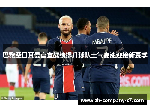 巴黎圣日耳曼官宣战绩提升球队士气高涨迎接新赛季